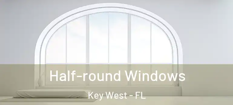  Half-round Windows Key West - FL